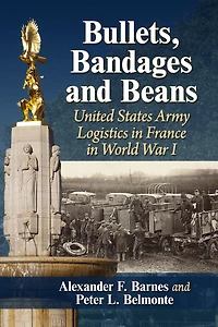 Bullets, Bandages and Beans: United States Army Logistics in France in World War I
