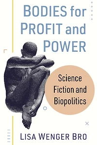 Bodies for Profit and Power: Science Fiction and Biopolitics
