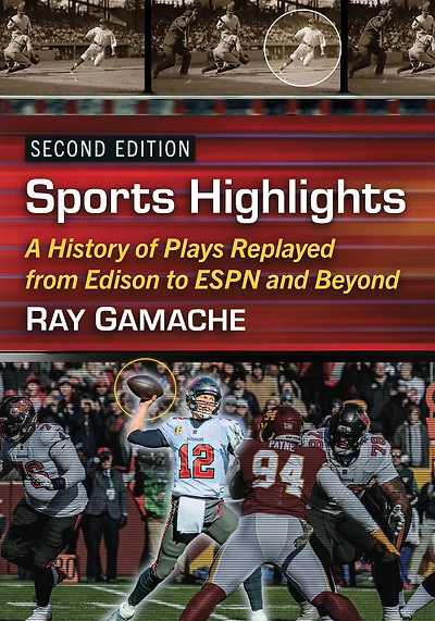 Sports Highlights: A History of Plays Replayed from Edison to ESPN and Beyond, 2d ed.