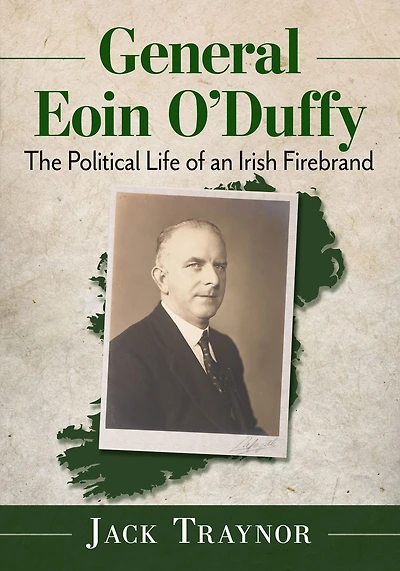 General Eoin O'Duffy: The Political Life of an Irish Firebrand