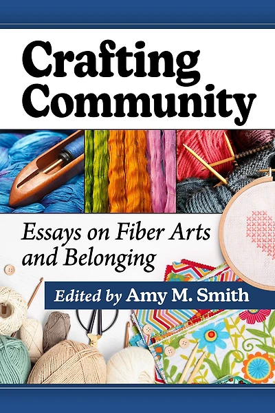 Crafting Community: Essays on Fiber Arts and Belonging