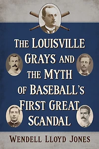 the Louisville Grays and Myth of Baseball's First Great Scandal