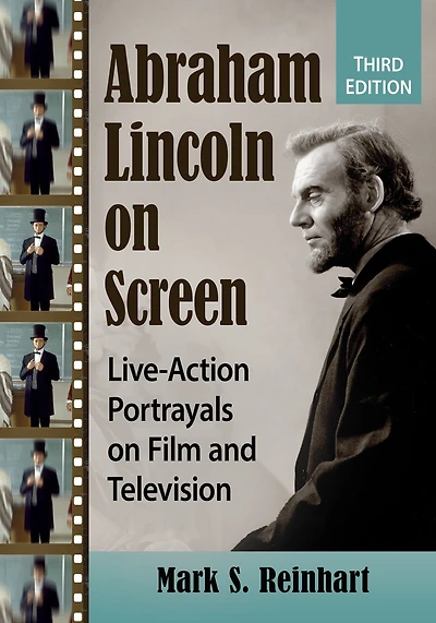 Abraham Lincoln on Screen: Live-Action Portrayals on Film and Television, 3d ed.