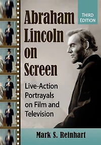 Abraham Lincoln on Screen: Live-Action Portrayals on Film and Television, 3d ed.