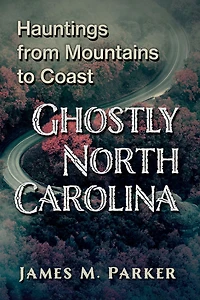 Ghostly North Carolina: Hauntings from Mountains to Coast