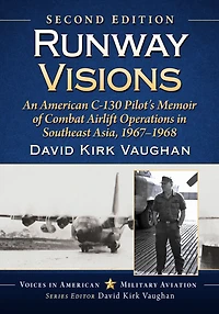 Runway Visions: An American C-130 Pilot's Memoir of Combat Airlift Operations in Southeast Asia, 1967-1968, 2d ed.