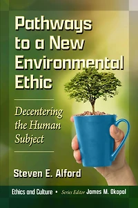 Pathways to a New Environmental Ethic: Decentering the Human Subject