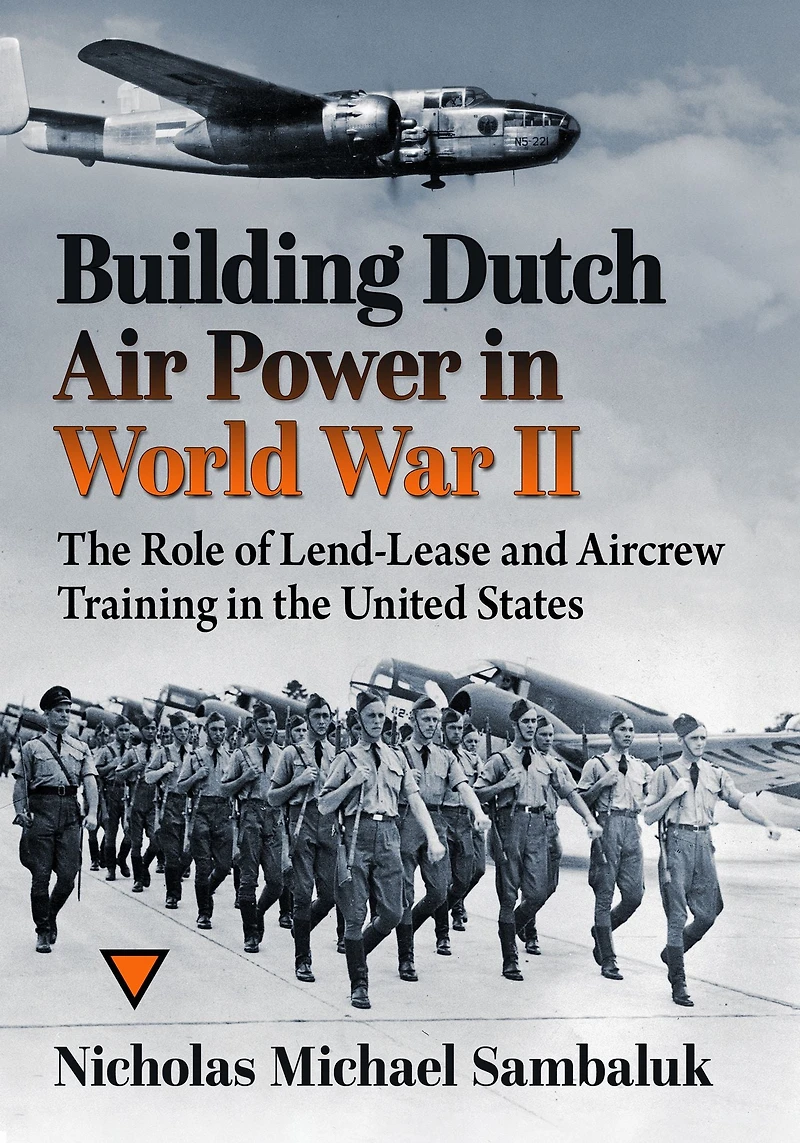 Building Dutch Air Power World War II: the Role of Lend-Lease and Aircrew Training United States