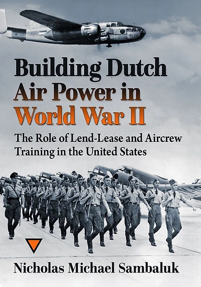 Building Dutch Air Power World War II: the Role of Lend-Lease and Aircrew Training United States