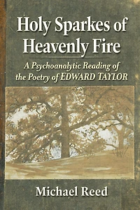 Holy Sparkes of Heavenly Fire: A Psychoanalytic Reading of the Poetry of Edward Taylor