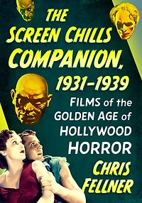 the Screen Chills Companion, 1931-1939: Films of Golden Age Hollywood Horror