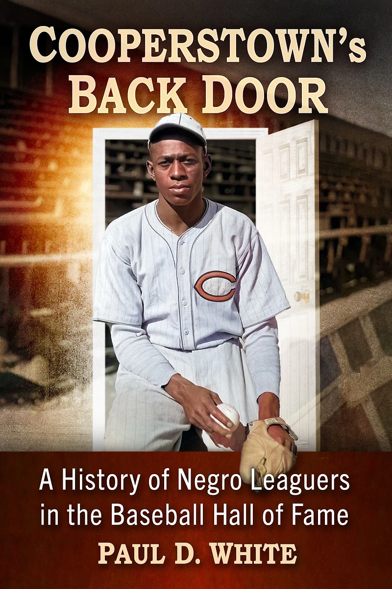 Cooperstown's Back Door: A History of Negro Leaguers the Baseball Hall Fame