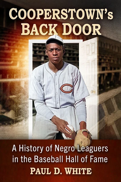Cooperstown's Back Door: A History of Negro Leaguers the Baseball Hall Fame