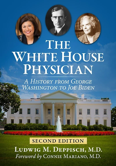 The White House Physician: A History from George Washington to Joe Biden, 2d ed.