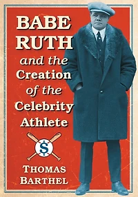 Babe Ruth and the Creation of Celebrity Athlete