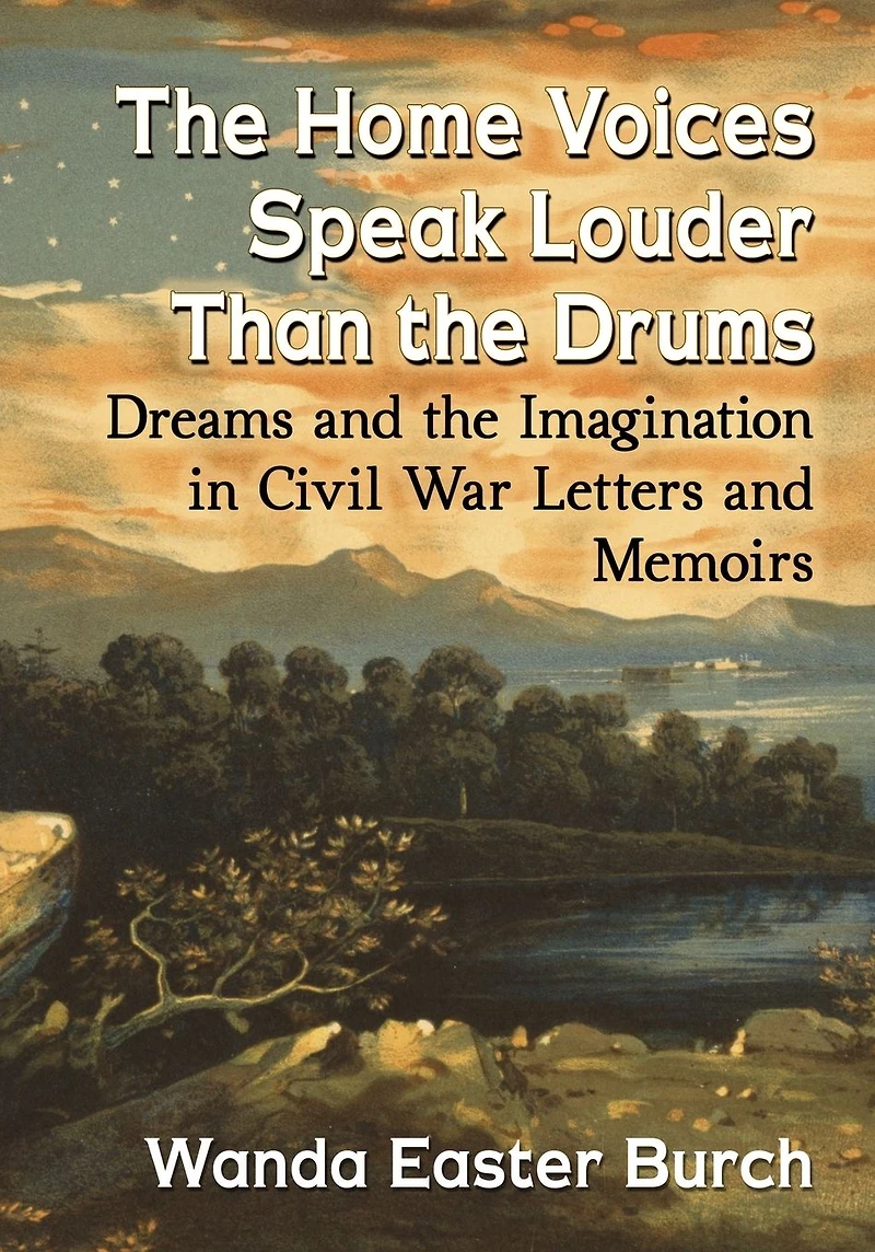 the Home Voices Speak Louder Than Drums: Dreams and Imagination Civil War Letters Memoirs