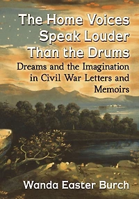 the Home Voices Speak Louder Than Drums: Dreams and Imagination Civil War Letters Memoirs