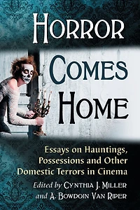 Horror Comes Home: Essays on Hauntings, Possessions and Other Domestic Terrors Cinema