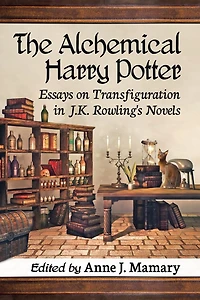 The Alchemical Harry Potter: Essays on Transfiguration J.K. Rowling's Novels