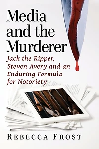 Media and the Murderer: Jack Ripper, Steven Avery an Enduring Formula for Notoriety