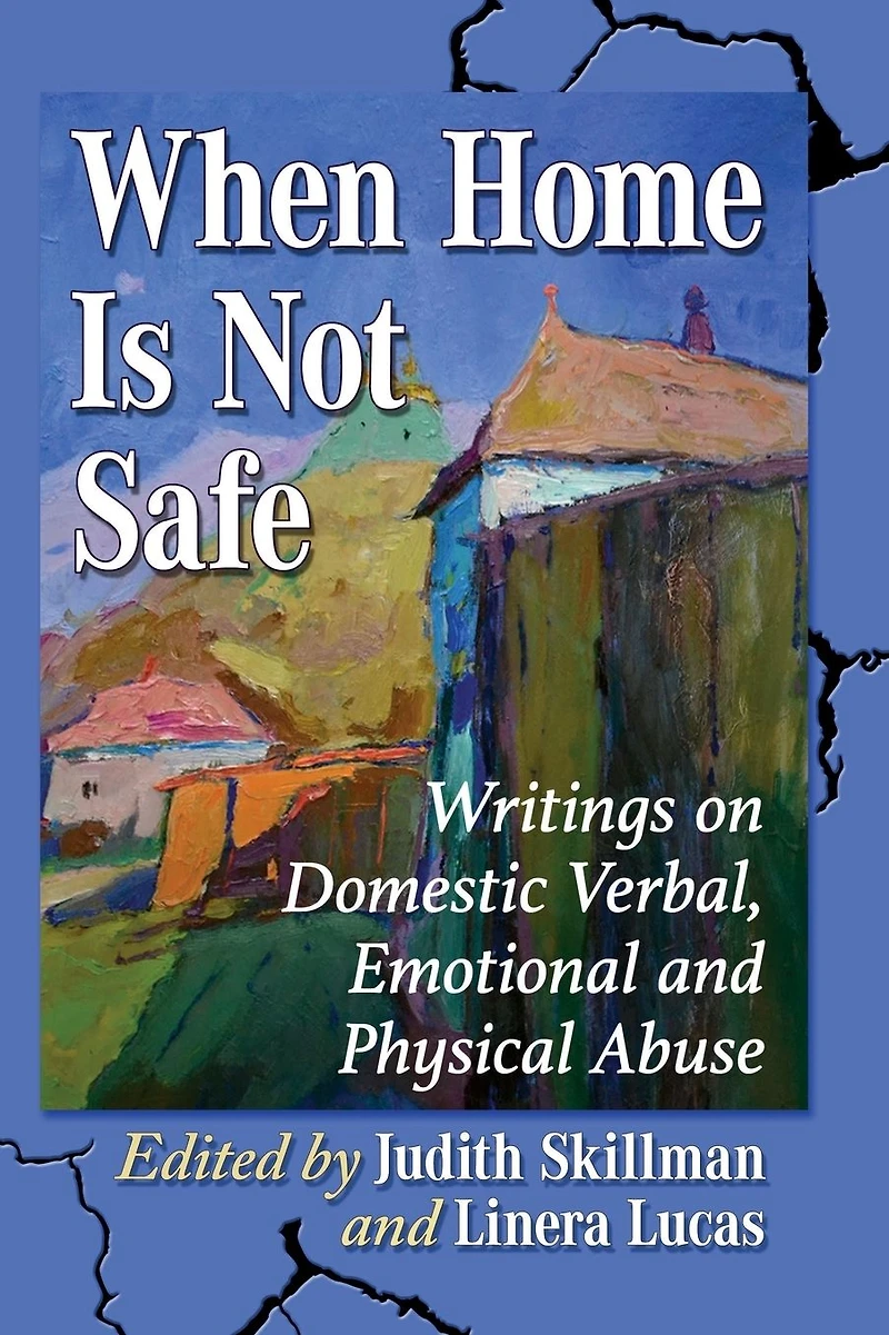 When Home Is Not Safe: Writings on Domestic Verbal, Emotional and Physical Abuse