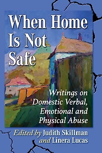 When Home Is Not Safe: Writings on Domestic Verbal, Emotional and Physical Abuse