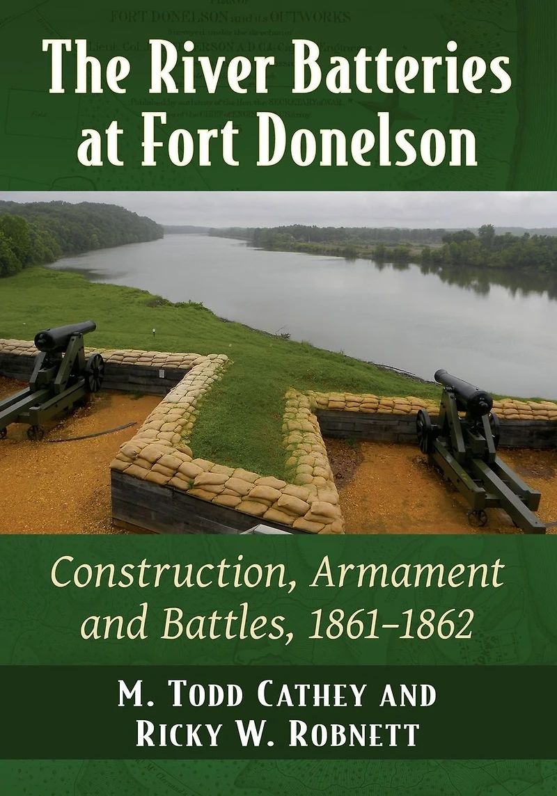 The River Batteries at Fort Donelson: Construction, Armament and Battles, 1861-1862