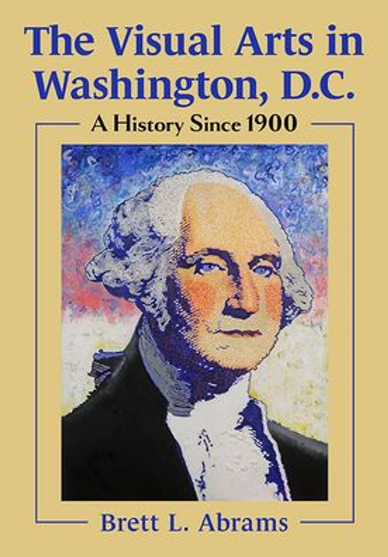 The Visual Arts Washington, D.C.: A History Since 1900