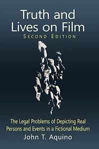 Truth and Lives on Film: The Legal Problems of Depicting Real Persons Events a Fictional Medium, 2d ed.
