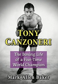 Tony Canzoneri: The Boxing Life of a Five-Time World Champion
