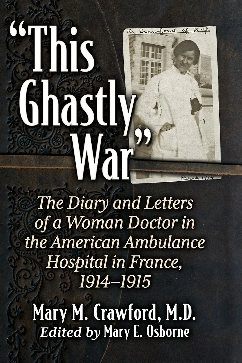 "This Ghastly War": the Diary and Letters of a Woman Doctor American Ambulance Hospital France, 1914-1915