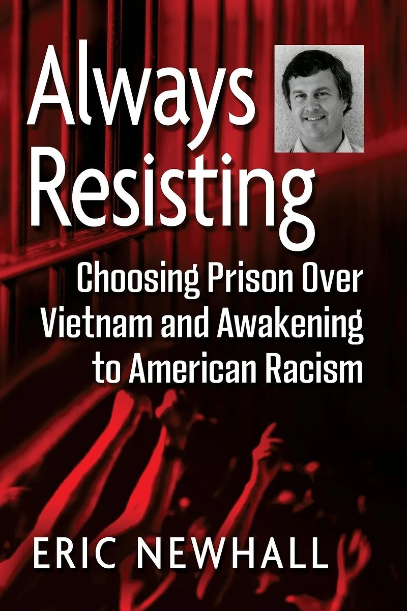 Always Resisting: Choosing Prison Over Vietnam and Awakening to American Racism
