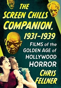the Screen Chills Companion, 1931-1939: Films of Golden Age Hollywood Horror