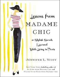 Lessons from Madame Chic: 20 Stylish Secrets I Learned While Living Paris