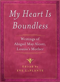 My Heart is Boundless: Writings of Abigail May Alcott, Louisa's Mother