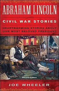 Abraham Lincoln Civil War Stories: Heartwarming Stories about Our Most Beloved President