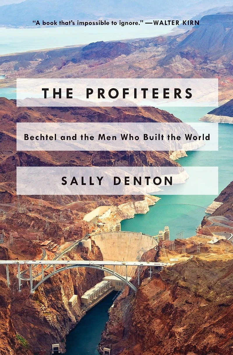 the Profiteers: Bechtel and Men Who Built World