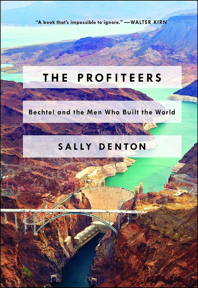the Profiteers: Bechtel and Men Who Built World