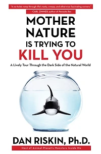 Mother Nature Is Trying to Kill You: A Lively Tour Through the Dark Side of Natural World