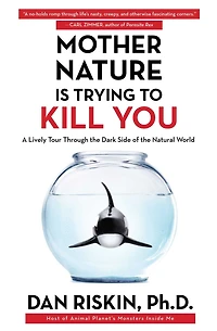 Mother Nature Is Trying to Kill You: A Lively Tour Through the Dark Side of Natural World