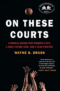 On These Courts: a Miracle Season that Changed City, Once-Future Star, and Team Forever