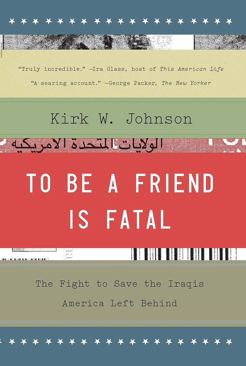 to Be a Friend Is Fatal: the Fight Save Iraqis America Left Behind