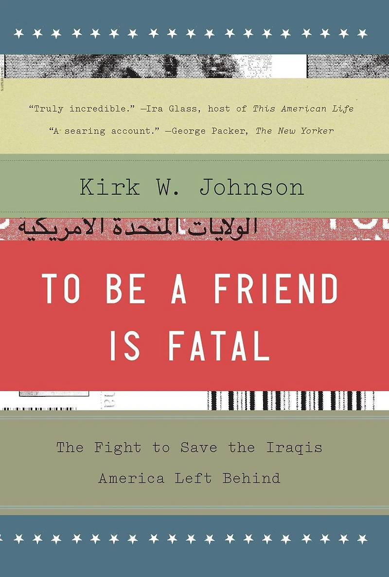 to Be a Friend Is Fatal: the Fight Save Iraqis America Left Behind