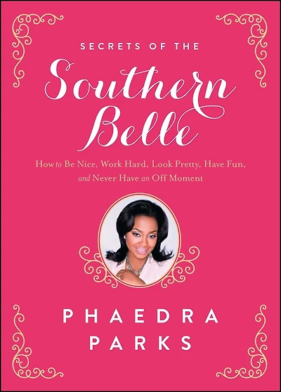 Secrets of the Southern Belle: How to Be Nice, Work Hard, Look Pretty, Have Fun, and Never an Off Moment