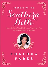 Secrets of the Southern Belle: How to Be Nice, Work Hard, Look Pretty, Have Fun, and Never an Off Moment