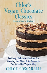 Chloe's Vegan Chocolate Classics (from Chloe's Kitchen): 10 Easy, Delicious Recipes for Making the Chocolate Desserts You Love the Vegan Way