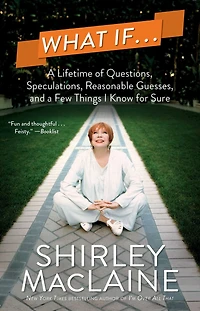 What If . .: a Lifetime of Questions, Speculations, Reasonable Guesses, and Few Things I Know for Sure