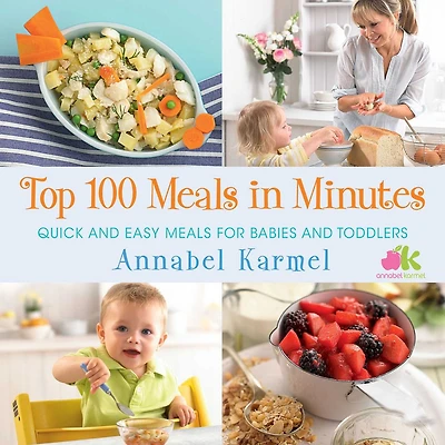 Top 100 Meals Minutes: Quick and Easy for Babies Toddlers