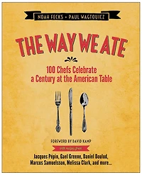 The Way We Ate: 100 Chefs Celebrate a Century at the American Table
