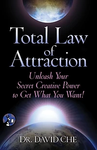 Total Law of Attraction: Unleash Your Secret Creative Power To Get What You Want!